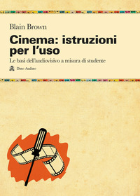 CINEMA ISTRUZIONI PER L\'USO - LE BASI DELL\'AUDIOVISIVO A MISURA DI STUDENTE