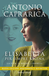 ELISABETTA PER SEMPRE REGINA - LA VITA IL REGNO I SEGRETI