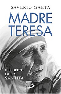 MADRE TERESA - IL SEGRETO DELLA SANTITA\'