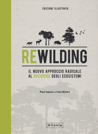 REWILDING - IL NUOVO APPROCCIO RADICAL AL RECUPERO DEGLI ECOSISTEMI