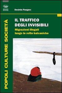 TRAFFICO DEGLI INVISIBILI - MIGRAZIONI ILLEGALI LUNGO LE ROTTE BALCANICHE