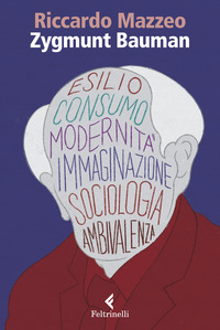 ZYGMUNT BAUMAN - ESILIO CONSUMO MODERNITA\' IMMAGINAZIONE SOCIOLOGIA AMBIVALENZA