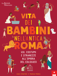 VITA DEI BAMBINI NELL\'ANTICA ROMA - USI COSTUMI E STRANEZZE ALL\'OMBRA DEL COLOSSEO