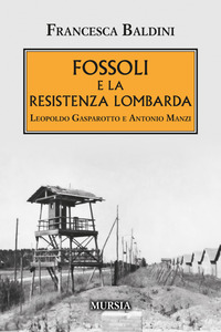 FOSSOLI E LA RESISTENZA LOMBARDA - LEOPOLDO GASPAROTTO E ANTONIO MANZI