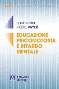 EDUCAZIONE PSICOMOTORIA E RITARDO MENTALE di PICQ L. - VAYER P.