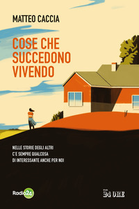 COSE CHE SUCCEDONO VIVENDO - NELLE STORIE DEGLI ALTRI C\'E\' SEMPRE QUALCOSA DI INTERESSANTE ANCHE