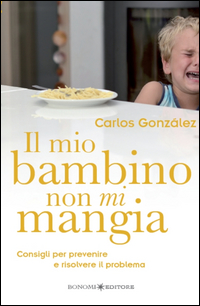 MIO BAMBINO NON MI MANGIA - CONSIGLI PER PREVENIRE E RISOLVERE IL PROBLEMA