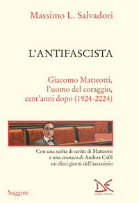 ANTIFASCISTA - GIACOMO MATTEOTTI L\'UOMO DEL CORAGGIO CENT\'ANNI DOPO 1924 - 2024