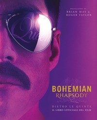 BOHEMIAN RHAPSODY - DIETRO LE QUINTE IL LIBRO UFFICIALE DEL FILM di MAY B. - TAYLOR R.