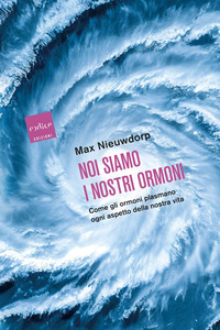 NOI SIAMO I NOSTRI ORMONI - COME GLI ORMONI PLASMANO OGNI ASPETTO DELLA NOSTRA VITA