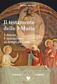 TESTAMENTO DELLE 3 MARIE - 3 DONNE 3 INIZIAZIONI AI TEMPI DI GESU\'