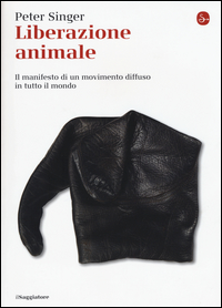 LIBERAZIONE ANIMALE - IL MANIFESTO DI UN MOVIMENTO DIFFUSO IN TUTTO IL MONDO