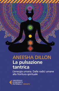 PULSAZIONE TANTRICA - L\'ENERGIA UMANA DALLE RADICI UMANE ALLA FIORITURA SPIRITUALE