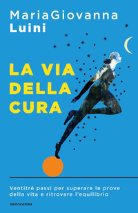 VIA DELLA CURA - VENTITRE\' PASSI PER SUPERARE LE PROVE DELLA VITA E RITROVARE L\'EQUILIBRIO