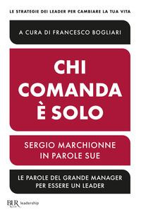 CHI COMANDA E\' SOLO - SERGIO MARCHIONNE IN PAROLE SUE