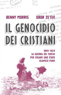 GENOCIDIO DEI CRISTIANI - 1894 - 1924 LA GUERRA DEI TURCHI PER CREARE UNO STATO ISLAMICO PURO di MORRIS B. - ZE\'EVI DROR