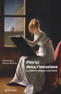 PITTRICI DELLA RIVOLUZIONE - LE ALLIEVE DI JACQUES LOUIS DAVID