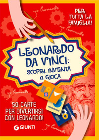 LEONARDO DA VINCI SCOPRI INVENTA E GIOCA - 50 CARTE PER DIVERTIRSI CON LEONARDO !