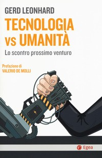 TECNOLOGIA VS UMANITA\' - LO SCONTRO PROSSIMO VENTURO di LEONHARD GERD