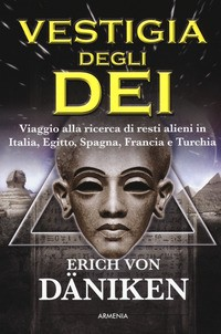 VESTIGIA DEGLI DEI - VIAGGIO ALLA RICERCA DI RESTI ALIENI IN ITALIA EGITTO SPAGNA FRANCIA E di DANIKEN ERICH VON