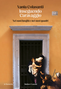 INSEGUENDO CARAVAGGIO - NEI SUOI LUOGHI E NEI SUOI QUADRI