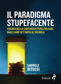 PARADIGMA STUPEFACENTE - VIAGGIO NELLA CONTROCULTURA ITALIANA DAGLI ANNI SETTANTA AL DUEMILA