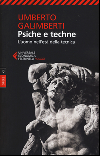 PSICHE E TECHNE - L\'UOMO NELL\'ETA\' DELLA TECNICA