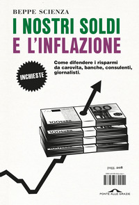 NOSTRI SOLDI E L\'INFLAZIONE - COME DIFENDERE I RISPARMI DA CAROVITA BANCHE CONSULENTI GIORNALISTI