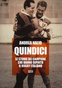 QUINDICI - LE STORIE DEI CAMPIONI CHE HANNO DIPINTO IL RUGBY ITALIANO