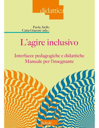 AGIRE INCLUSIVO - INTERFACCE PEDAGOGICHE E DIDATTICHE MANUALE PER L\'INSEGNANTE