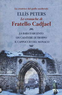 CRONACHE DEL FRATELLO CADFAEL - LA BARA D\'ARGENTO - UN CADAVERE DI TROPPO - IL CAPPUCCIO DEL MONACO