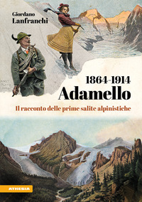 ADAMELLO 1864-1914 IL RACCONTO DELLE PRIME SALITE ALPINISTICHE