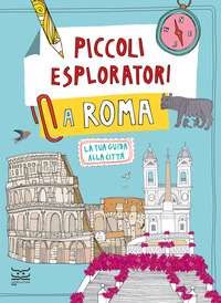 PICCOLI ESPLORATORI A ROMA - LA TUA GUIDA ALLA CITTA\'