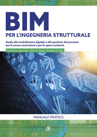 BIM PER L\'INGEGNERIA STRUTTURALE - GUIDA ALLA MODELLAZIONE DIGITALE E ALLA GESTIONE DEI PROCESSI