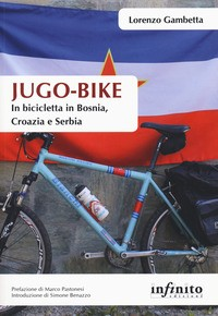 JUGO BIKE - IN BICICLETTA IN BOSNIA CROAZIA E SERBIA di GAMBETTA LORENZO