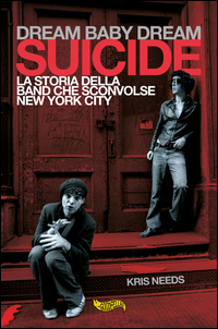 DREAM BABY DREAM SUICIDE - LA STORIA DELLA BAND CHE SCONVOLSE NEW YORK CITY