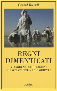 REGNI DIMENTICATI - VIAGGIO NELLE RELIGIONI MINACCIATE DEL MEDIO ORIENTE