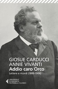 ADDIO CARO ORCO - LETTERE E RICORDI 1889 - 1906 di CARDUCCI G. - VIVANTI A.
