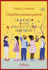 BAMBINI PENSANO GRANDE - CRONACA DI UNA AVVENTURA PEDAGOGICA