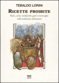 RICETTE PROIBITE - RANE, ASINI, RONDINOTTI, GATTI E TARTARUGHE NELLA TRADIZIONE ALIMENTARE