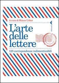 ARTE DELLE LETTERE - 125 CORRISPONDENZE INDIMENTICABILI