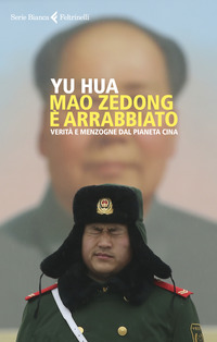 MAO ZEDONG E\' ARRABBIATO - VERITA\' E MENZOGNE DAL PIANETA CINA