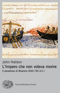 IMPERO CHE NON VOLEVA MORIRE - IL PARADOSSO DI BISANZIO 640 - 740 D.C. di HALDON JOHN