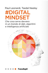 DIGITAL MINDSET - CHE COSA SERVE DAVVERO IN UN MONDO DI DATI ALGORITMI E INTELLIGENZA ARTIFICIALE