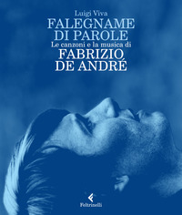 FALEGNAME DI PAROLE - LE CANZONI E LA MUSICA DI FABRIZIO DE ANDRE\'