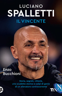 LUCIANO SPALLETTI IL VINCENTE - STORIE SEGRETI E COLPI DI GENIO DI UN ALLENATORE CONTROCORRENTE