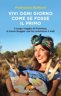 VIVI OGNI GIORNO COME SE FOSSE IL PRIMO - IL LUNGO VIAGGIO DI FRAINTESA LA TRAVEL BLOGGER CHE HA