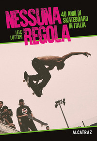 NESSUNA REGOLA - 40 ANNI DI SKATEBOARD IN ITALIA