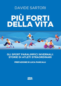 PIU\' FORTI DELLA VITA - GLI SPORT PARALIMPICI INVERNALI: STORIE DI ATLETI STRAORDINARI