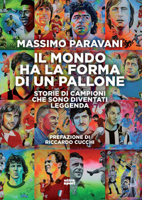 MONDO HA LA FORMA DI UN PALLONE - STORIE DI CAMPIONI CHE SONO DIVENTATI LEGGENDA